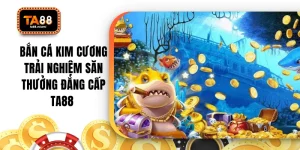 Bắn Cá Kim Cương Trải Nghiệm Săn Thưởng Đẳng Cấp TA88 