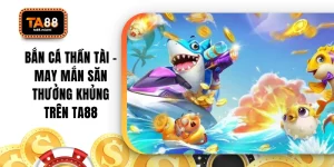 Bắn Cá Thần Tài - May Mắn Săn Thưởng Khủng Trên TA88