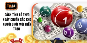 Cách Tính Lô Theo Ngày Chuẩn Xác Cho Người Chơi Mới TRên TA88 