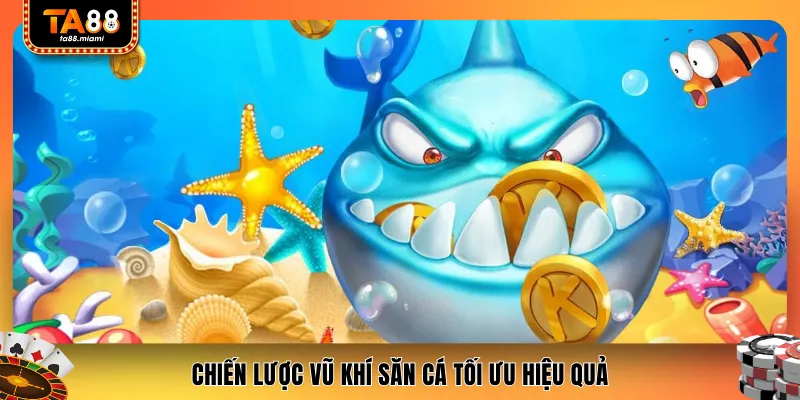 Chiến lược vũ khí săn cá tối ưu hiệu quả