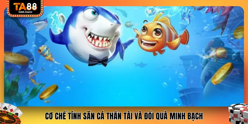 Cơ chế tính săn cá thần tài và đổi quà minh bạch