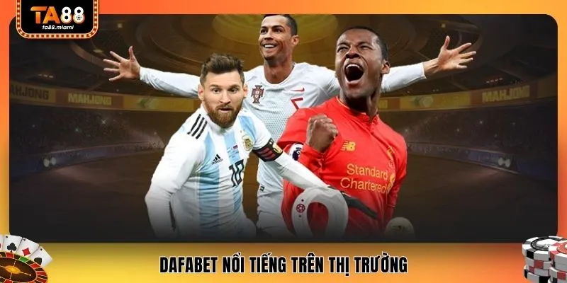 Dafabet nổi tiếng trên thị trường