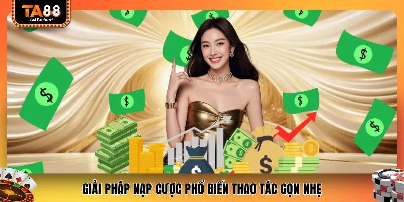 Giải pháp nạp cược phổ biến thao tác gọn nhẹ