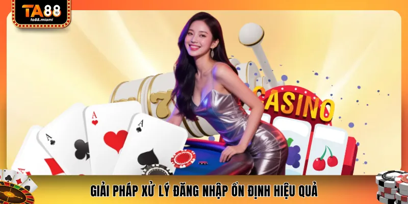 Giải pháp xử lý đăng nhập ổn định hiệu quả