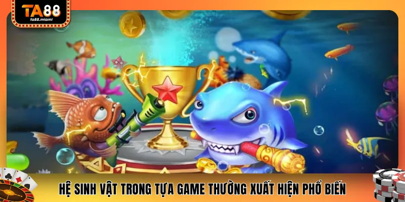 Hệ sinh vật trong tựa game thường xuất hiện phổ biến