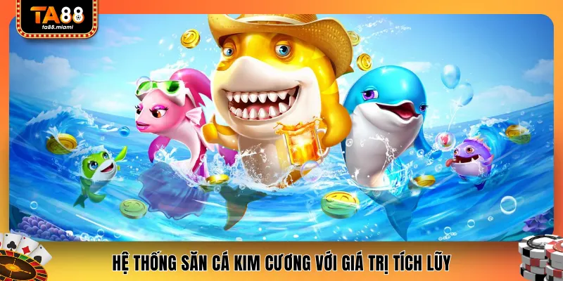 Hệ thống săn cá kim cương với giá trị tích lũy