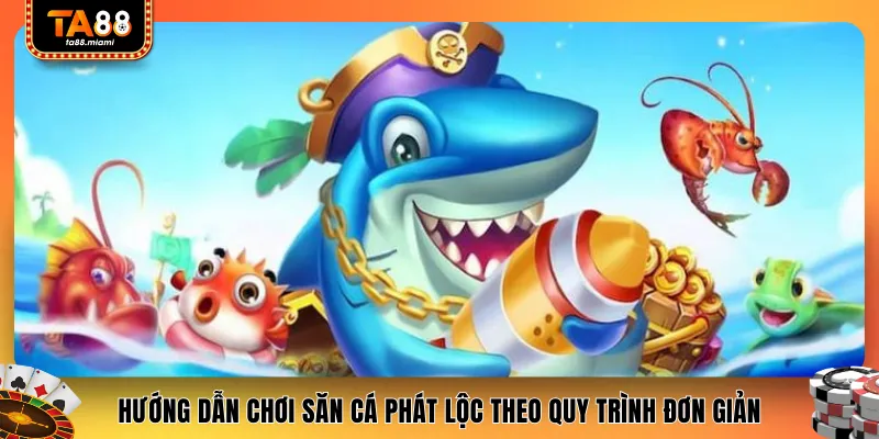 Hướng dẫn chơi săn cá phát lộc theo quy trình đơn giản