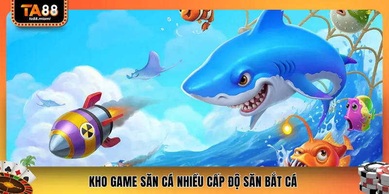 Kho game săn cá nhiều cấp độ săn bắt cá 