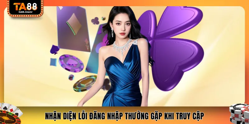 Nhận diện lỗi đăng nhập thường gặp khi truy cập
