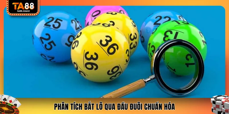 Phân tích bắt lô qua đầu đuôi chuẩn hóa