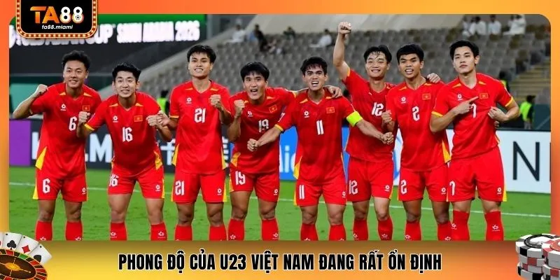 Phong độ của U23 Việt Nam đang rất ổn định