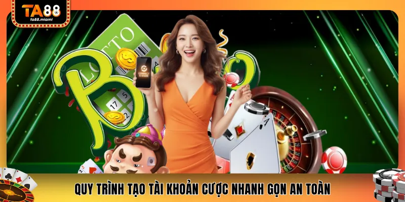 Quy trình tạo tài khoản cược nhanh gọn an toàn
