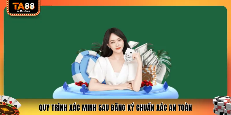 Quy trình xác minh sau đăng ký chuẩn xác an toàn