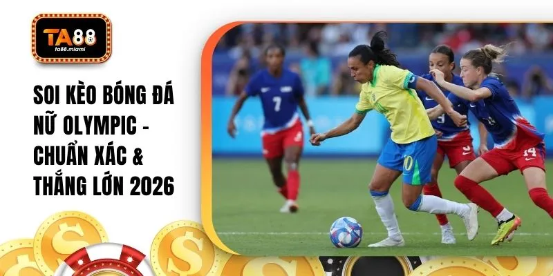 Soi Kèo Bóng Đá Nữ Olympic - Chuẩn Xác & Thắng Lớn 2026