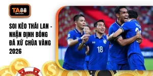 Soi Kèo Thái Lan - Nhận Định Bóng Đá Xứ Chùa Vàng 2026