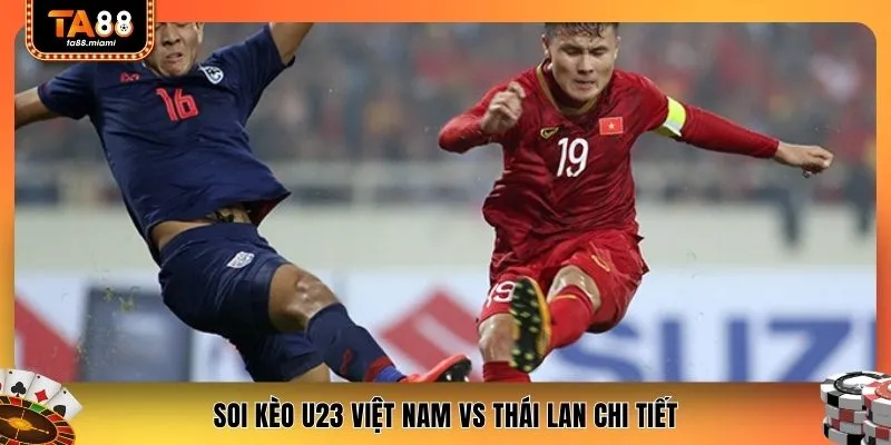 Soi kèo U23 Việt Nam vs U23 Thái Lan qua tỷ lệ nhà cái