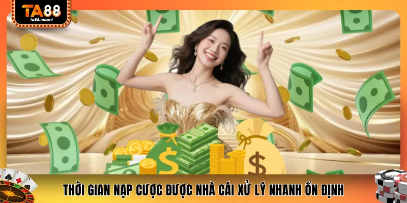 Thời gian nạp cược được nhà cái xử lý nhanh ổn định