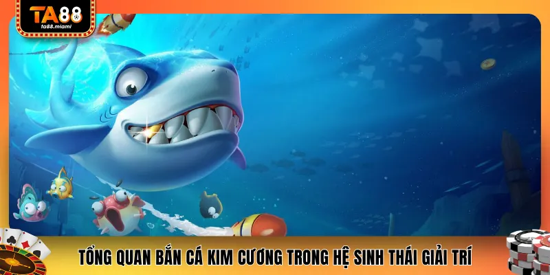 Tổng quan bắn cá kim cương trong hệ sinh thái giải trí