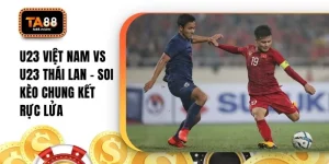 U23 Việt Nam Vs U23 Thái Lan - Soi Kèo Chung Kết Rực Lửa